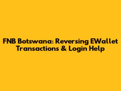 FNB Botswana: Reversing EWallet Transactions & Login Help
