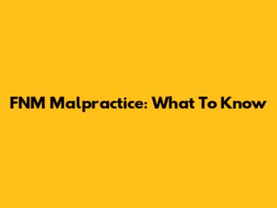 FNM Malpractice: What To Know