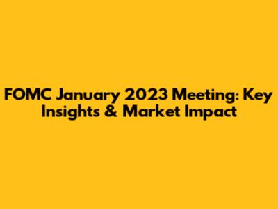 FOMC January 2023 Meeting: Key Insights & Market Impact