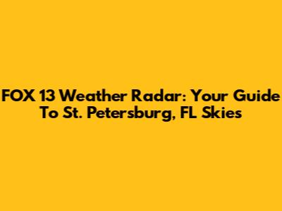 FOX 13 Weather Radar: Your Guide To St. Petersburg, FL Skies