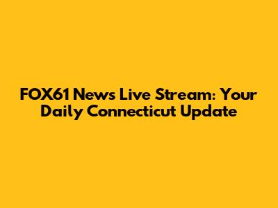 FOX61 News Live Stream: Your Daily Connecticut Update