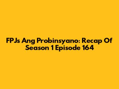 FPJ's Ang Probinsyano: Recap Of Season 1 Episode 164