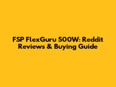 FSP FlexGuru 500W: Reddit Reviews & Buying Guide