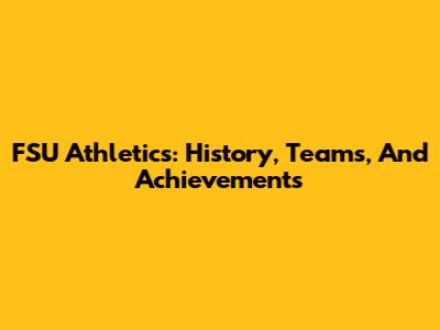 FSU Athletics: History, Teams, And Achievements