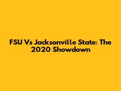FSU Vs Jacksonville State: The 2020 Showdown