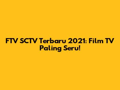 FTV SCTV Terbaru 2021: Film TV Paling Seru!