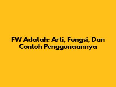 FW Adalah: Arti, Fungsi, Dan Contoh Penggunaannya