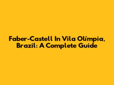 Faber-Castell In Vila Olímpia, Brazil: A Complete Guide