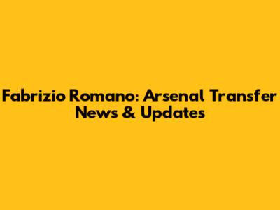 Fabrizio Romano: Arsenal Transfer News & Updates