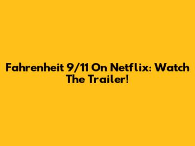 Fahrenheit 9/11 On Netflix: Watch The Trailer!