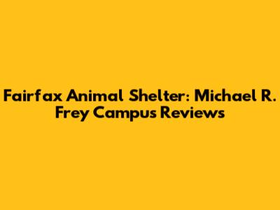 Fairfax Animal Shelter: Michael R. Frey Campus Reviews