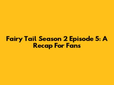 Fairy Tail Season 2 Episode 5: A Recap For Fans
