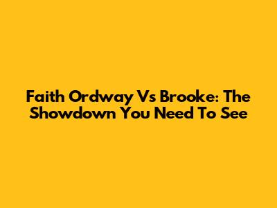 Faith Ordway Vs Brooke: The Showdown You Need To See