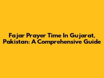 Fajar Prayer Time In Gujarat, Pakistan: A Comprehensive Guide