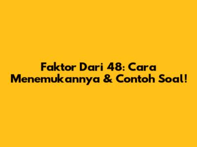 Faktor Dari 48: Cara Menemukannya & Contoh Soal!