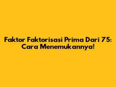 Faktor Faktorisasi Prima Dari 75: Cara Menemukannya!