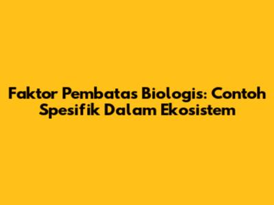 Faktor Pembatas Biologis: Contoh Spesifik Dalam Ekosistem