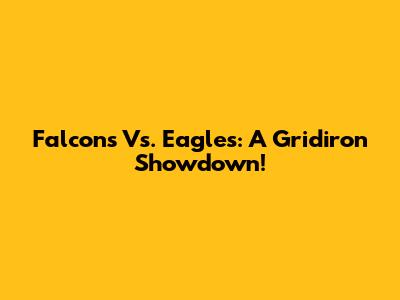 Falcons Vs. Eagles: A Gridiron Showdown!