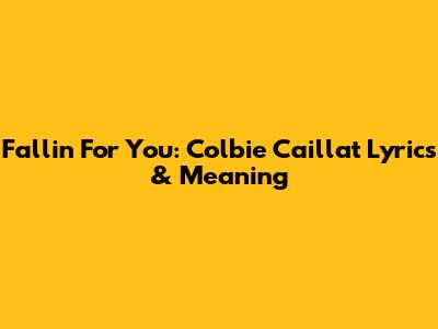 Fallin' For You: Colbie Caillat Lyrics & Meaning