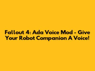 Fallout 4: Ada Voice Mod - Give Your Robot Companion A Voice!