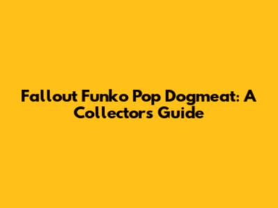 Fallout Funko Pop Dogmeat: A Collector's Guide