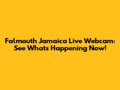 Falmouth Jamaica Live Webcam: See What's Happening Now!