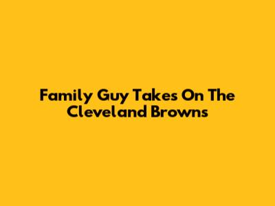 Family Guy Takes On The Cleveland Browns