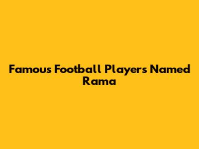 Famous Football Players Named Rama