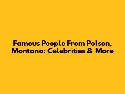 Famous People From Polson, Montana: Celebrities & More