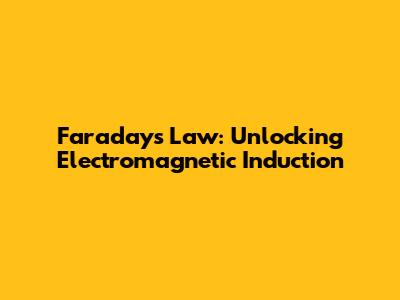 Faraday's Law: Unlocking Electromagnetic Induction