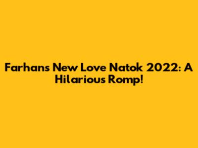 Farhan's New Love Natok 2022: A Hilarious Romp!