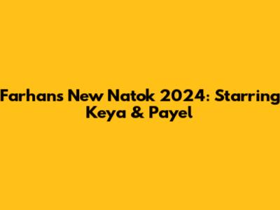 Farhan's New Natok 2024: Starring Keya & Payel