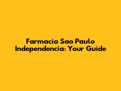 Farmacia Sao Paulo Independencia: Your Guide