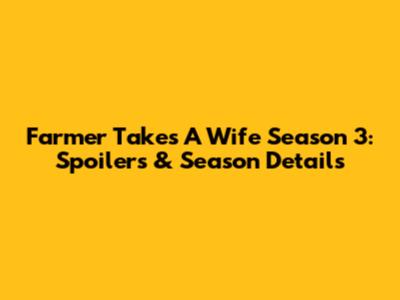 Farmer Takes A Wife Season 3: Spoilers & Season Details
