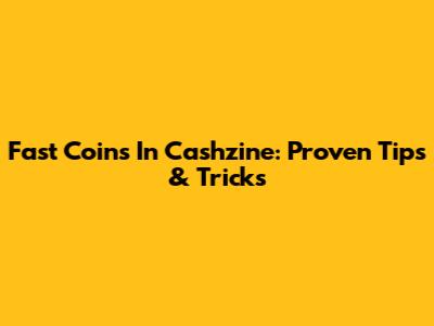 Fast Coins In Cashzine: Proven Tips & Tricks