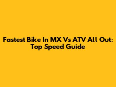 Fastest Bike In MX Vs ATV All Out: Top Speed Guide