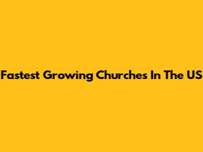 Fastest Growing Churches In The US
