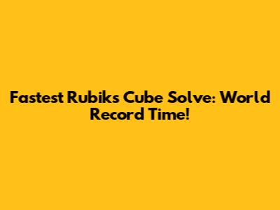 Fastest Rubik's Cube Solve: World Record Time!