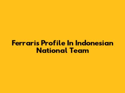Ferrari's Profile In Indonesian National Team