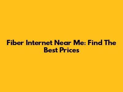 Fiber Internet Near Me: Find The Best Prices