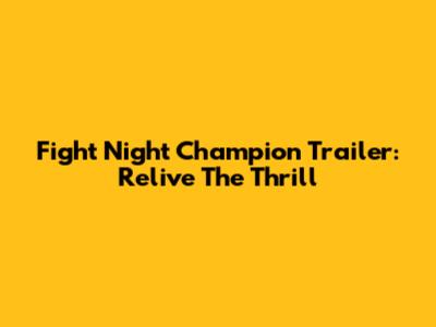 Fight Night Champion Trailer: Relive The Thrill