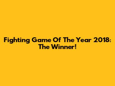 Fighting Game Of The Year 2018: The Winner!