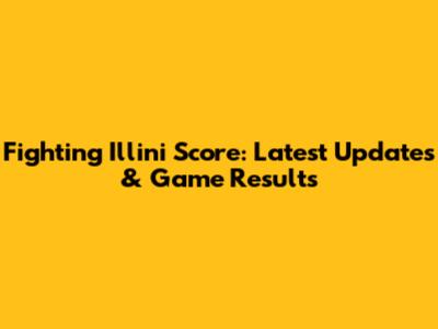 Fighting Illini Score: Latest Updates & Game Results