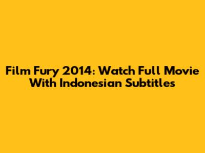 Film Fury 2014: Watch Full Movie With Indonesian Subtitles