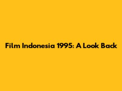 Film Indonesia 1995: A Look Back