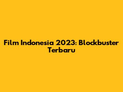 Film Indonesia 2023: Blockbuster Terbaru