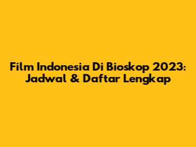 Film Indonesia Di Bioskop 2023: Jadwal & Daftar Lengkap