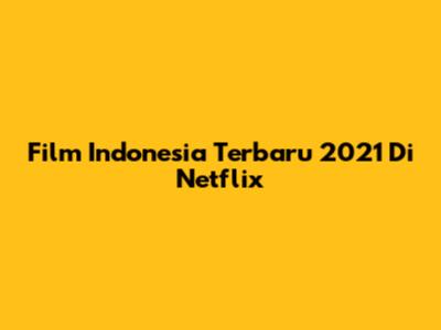 Film Indonesia Terbaru 2021 Di Netflix