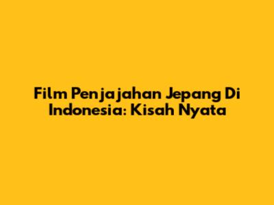 Film Penjajahan Jepang Di Indonesia: Kisah Nyata