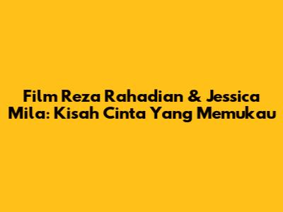 Film Reza Rahadian & Jessica Mila: Kisah Cinta Yang Memukau